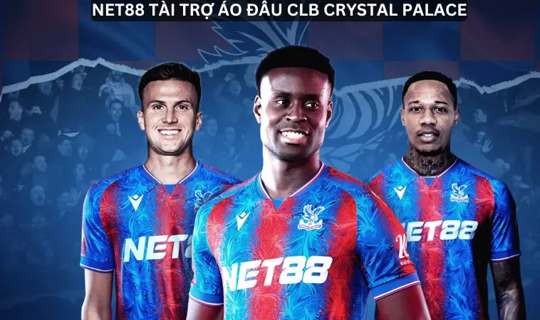 NET88 Tài Trợ Áo Đấu CLB Crystal Palace – Thay Đổi Cục Diện 3 Hợp tác chiến lược: NET88 tài trợ áo đấu CLB Crystal Palace